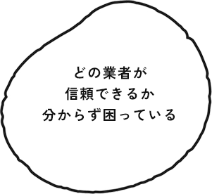 どの業者が信頼できるか分からず困っている